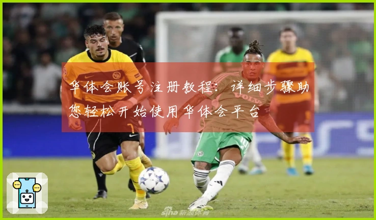 华体会账号注册教程：详细步骤助您轻松开始使用华体会平台