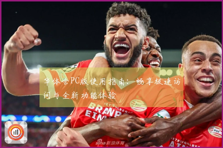 华体会PC版使用指南：畅享极速访问与全新功能体验