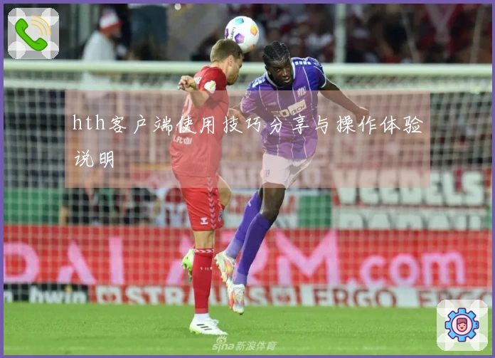 hth客户端使用技巧分享与操作体验说明